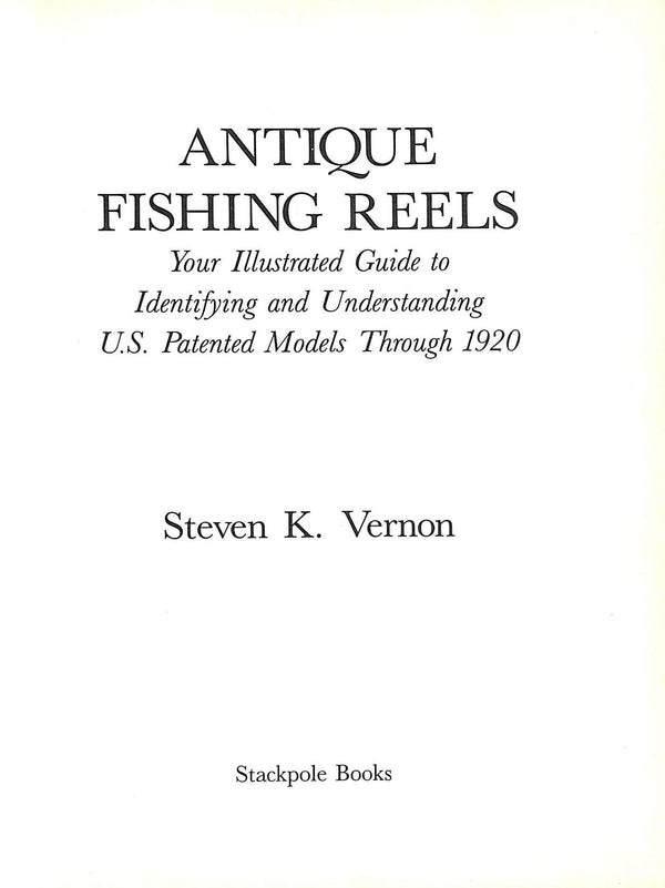 Antique Fishing Reels: Your Illustrated Guide To Identifying And  Understanding U.S. Patented Models through 1920 1985 VERNON, Steven K.
