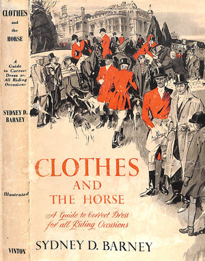 "Clothes And The Horse: A Guide To correct Dress For All Riding Occasions" 1953 BARNEY, Sydney D.