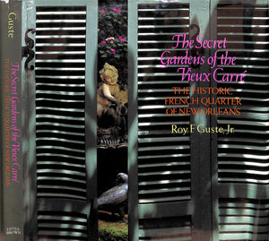 "The Secret Gardens Of The Vieux Carre: The Historic French Quarter Of New Orleans" 1993 GUSTE, Roy F. Jr.