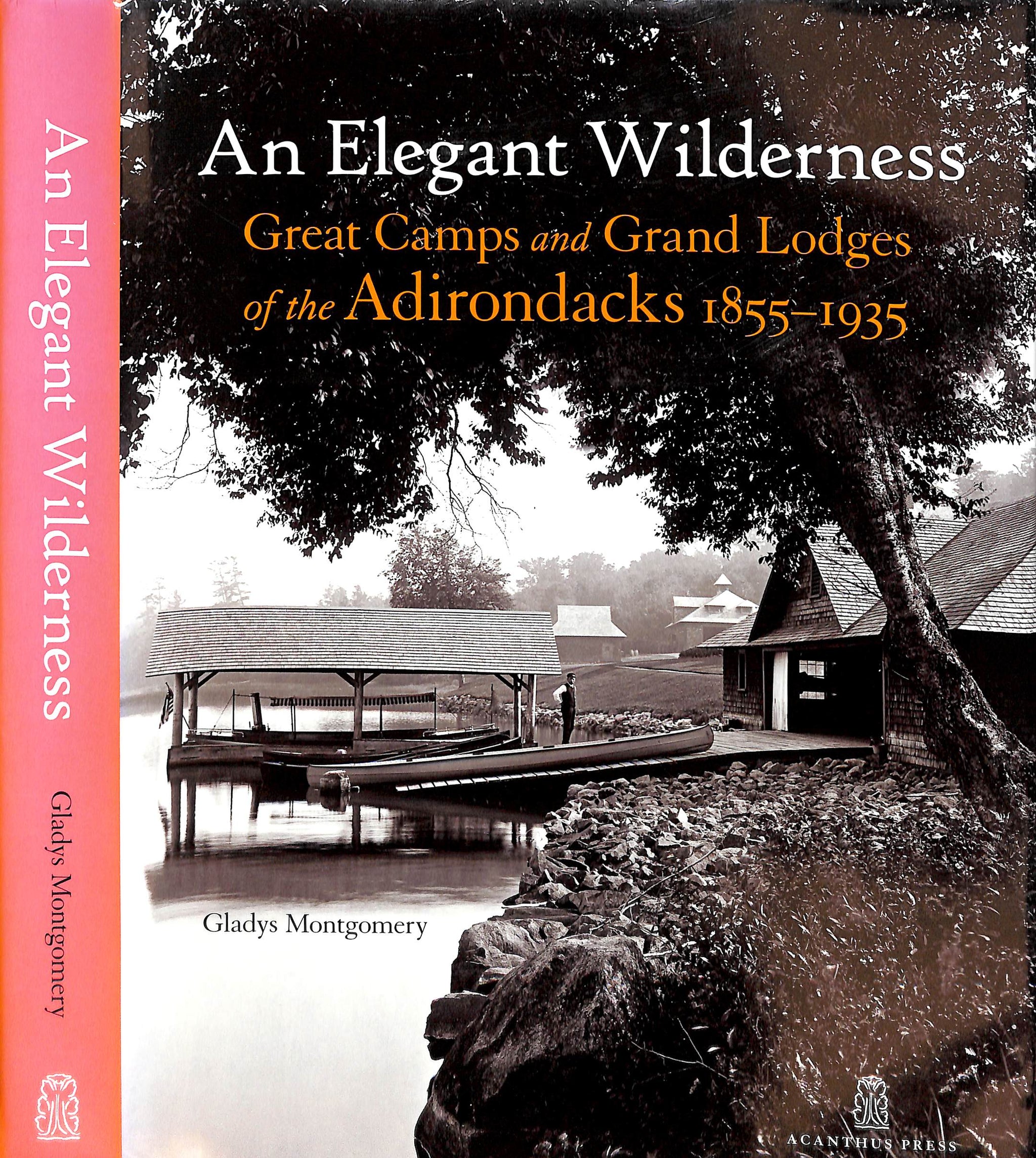 "An Elegant Wilderness: Great Camps And Grand Lodges Of The Adirondacks 1855-1935" 2011 MONTGOMERY, Gladys