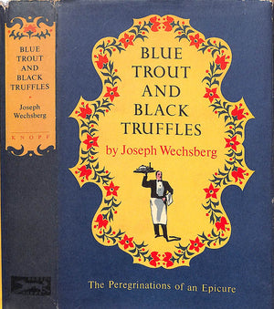 "Blue Trout And Black Truffles The Peregrinations Of An Epicure" 1953  WECHSBERG, Joseph