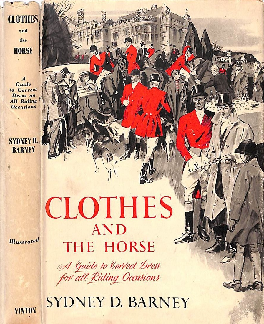 "Clothes And The Horse: A Guide To Correct Dress For All Riding Occasions" 1953 BARNEY, Sydney D.