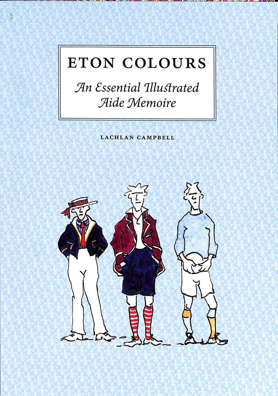 "Eton Colours: An Essential Illustrated Aide Memoire" 2008 CAMPBELL, Lachlan
