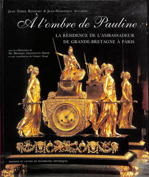 "A l'Ombre De Pauline: L'Residence De La Ambassadeur De Grange-Bretagne A Paris" 2001 RONFORT, Jean Neree & AUGARDE, Jean-Dominique