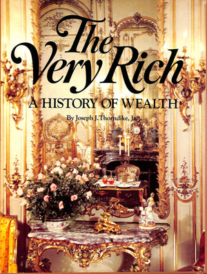 "The Very Rich: A History Of Wealth" 1976 THORNDIKE, Joseph J. Jr