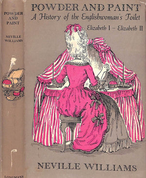 "Powder And Paint: A History Of The Englishwoman's Toilet Elizabeth I - Elizabeth II" 1957 WILLIAMS, Neville