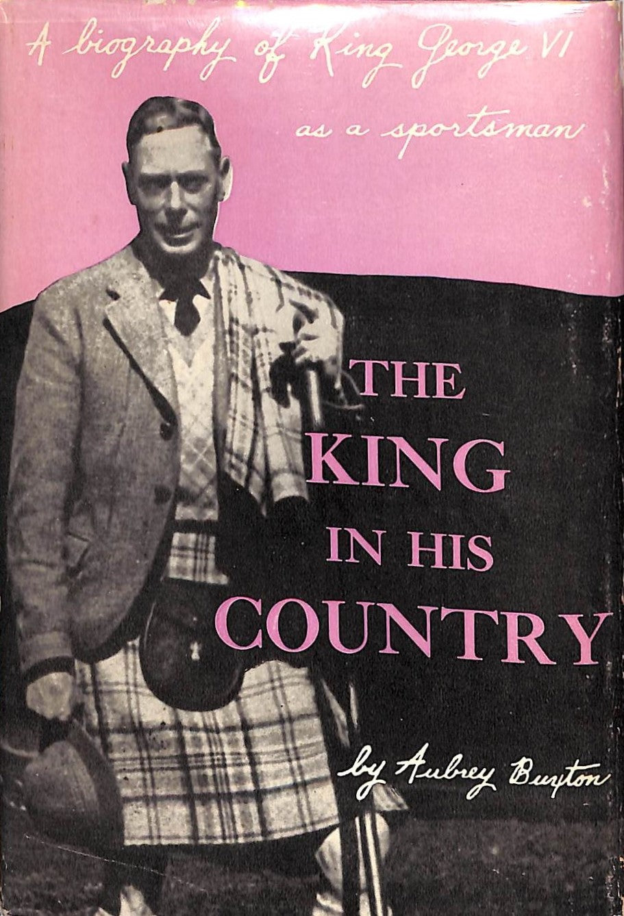 "The King In His Country: A Biography Of King George VI As A Sportsman" BUXTON, Aubrey