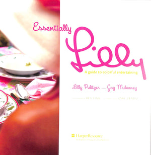 "Essentially Lilly: A Guide To Colorful Entertaining" 2004 PULITZER, Lilly and MULVANEY, Jay (SOLD)