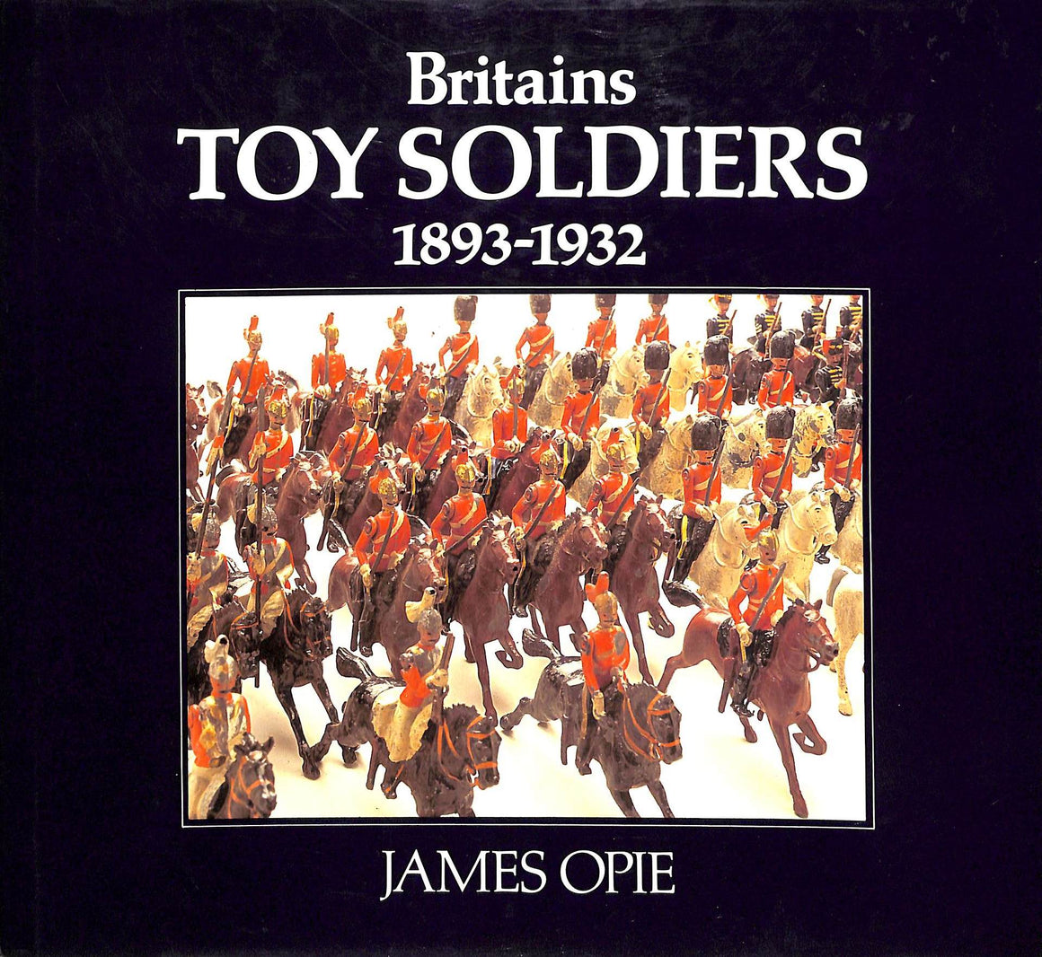 "Britains Toy Soldiers 1893-1932" 1985 OPIE, James