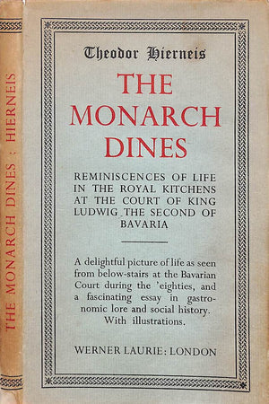 "The Monarch Dines: Reminscences Of Life In The Royal Kitchens At The Court Of King Ludwig The Second Of Bavaria" 1954 HIERNEIS, Theodor