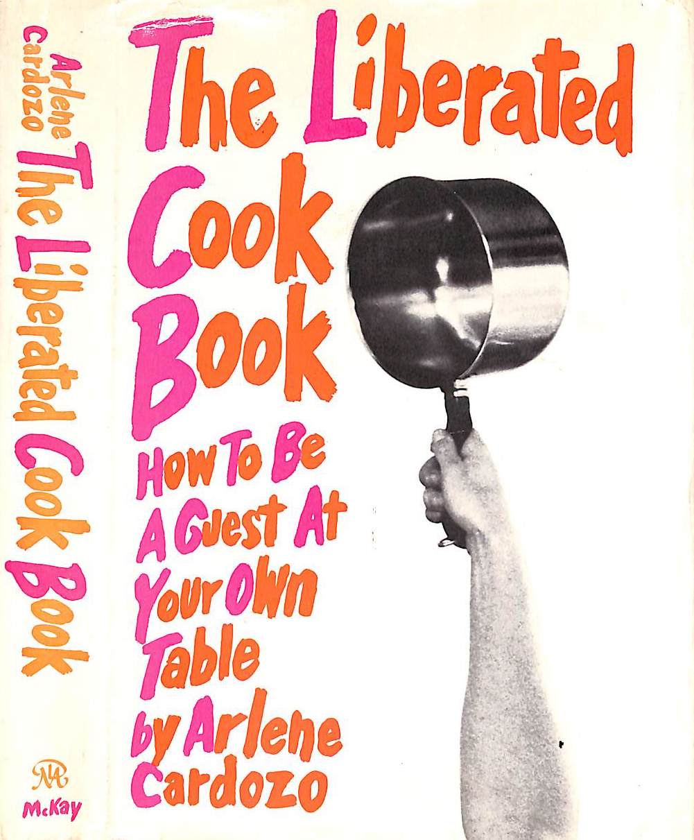 "The Liberated Cook Book: How To Be A Guest At Your Own Table" 1972 CARDOZO, Arlene (SOLD)