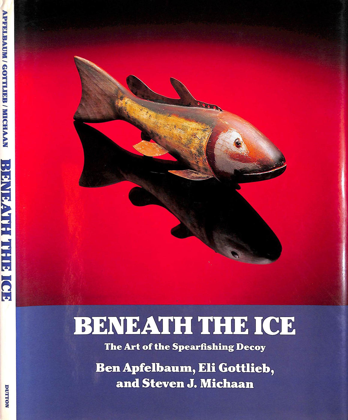 "Beneath The Ice: The Art Of The Spearfishing Decoy" 1990 APFELBAUM, Ben, GOTTLIEB, Eli, and MICHAAN, Steven J.
