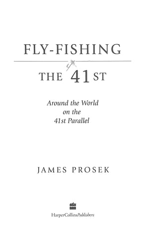 "Fly-Fishing The 41st: Around The World On The 41st Parallel" 2003 PROSEK, James