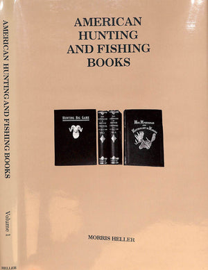 "American Hunting And Fishing Books: An Annotated Bibliography Of Books And Booklets On American  Hunting And Fishing 1800-1970: Volume 1" 1997 HELLER, Morris