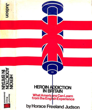 "Heroin Addiction In Britain What Americans Can Learn From The English Experience" 1974 JUDSON, Horace Freeland