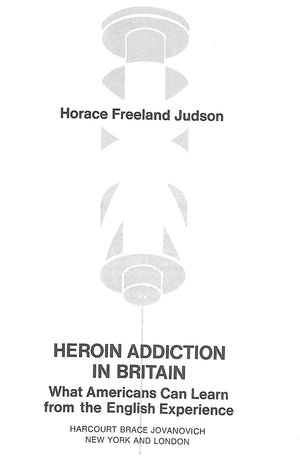 "Heroin Addiction In Britain What Americans Can Learn From The English Experience" 1974 JUDSON, Horace Freeland