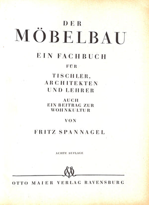 "Der Mobelbau Ein Fachbuch Fur Tischler Architekten Und Lehrer (Furniture Construction. A Textbook for Carpenters, Architects and Teachers. A Contribution to Living Culture)" 1949 SPANNAGEL, Fritz