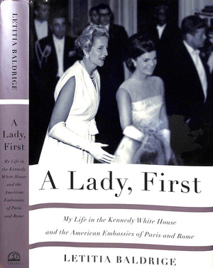 "A Lady, First My Life In The Kennedy White House And The American Embassies Of Paris And Rome" 2001 BALDRIGE, Letitia (INSCRIBED)