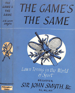 "The Game's The Same: Lawn Tennis In The World Of Sport" 1957 SMYTH, Brigadier Sir John, BT.