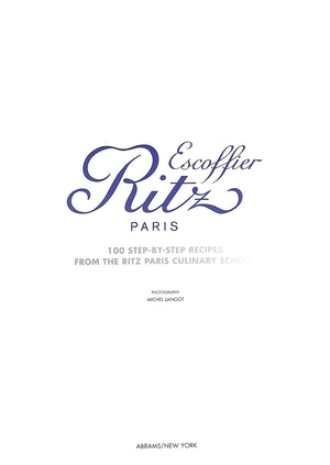 "Escoffier Ritz Paris 100 Step-By-Step Recipes From The Ritz Paris Culinary School" 2016