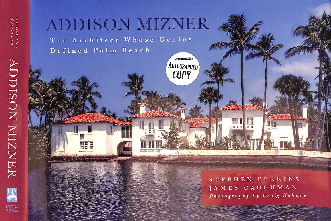"Addison Mizner: The Architect Whose Genius Defined Palm Beach" 2018 PERKINS, Stephen & CAUGHMAN, James (SOLD)