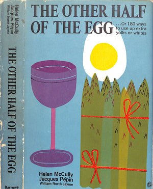 "The Other Half Of The Egg: ...Or 180 Ways To Use Up Extra Yolks Or Whites" 1967 MCCULLY, Helen PEPIN, Jacques JAYME, William North (SOLD)
