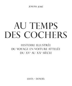 "Au Temps Des Cochers: Histoire Illustree Du Voyage En Voiture Attelee, Du XVe AU XXe Siecle" 1976 JOBE, Joseph