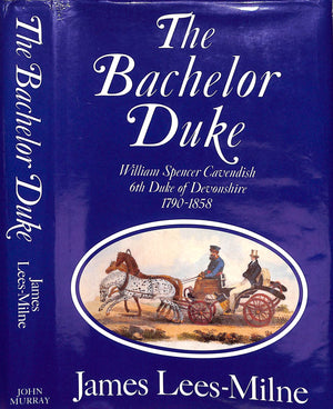 "The Bachelor Duke: A Life Of William Spencer Cavendish 6th Duke Of Devonshire 1790-1858" 1991 LEES-MILNE, James