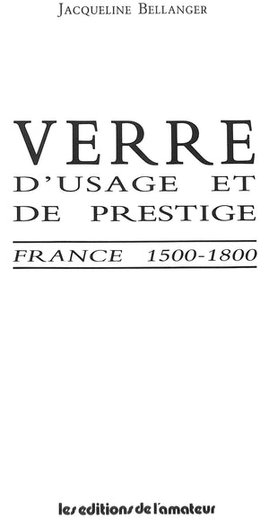 "Verre d'Usage et de Prestige: France 1500-1800" 1988 BELLANGER, Jacqueline