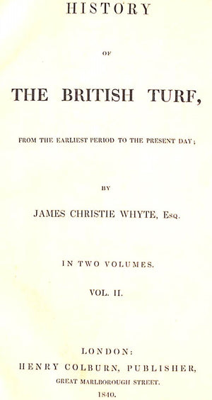 "History Of The British Turf From The Earliest Period To The Present Day" 1840 WHYTE, James Christie Esq