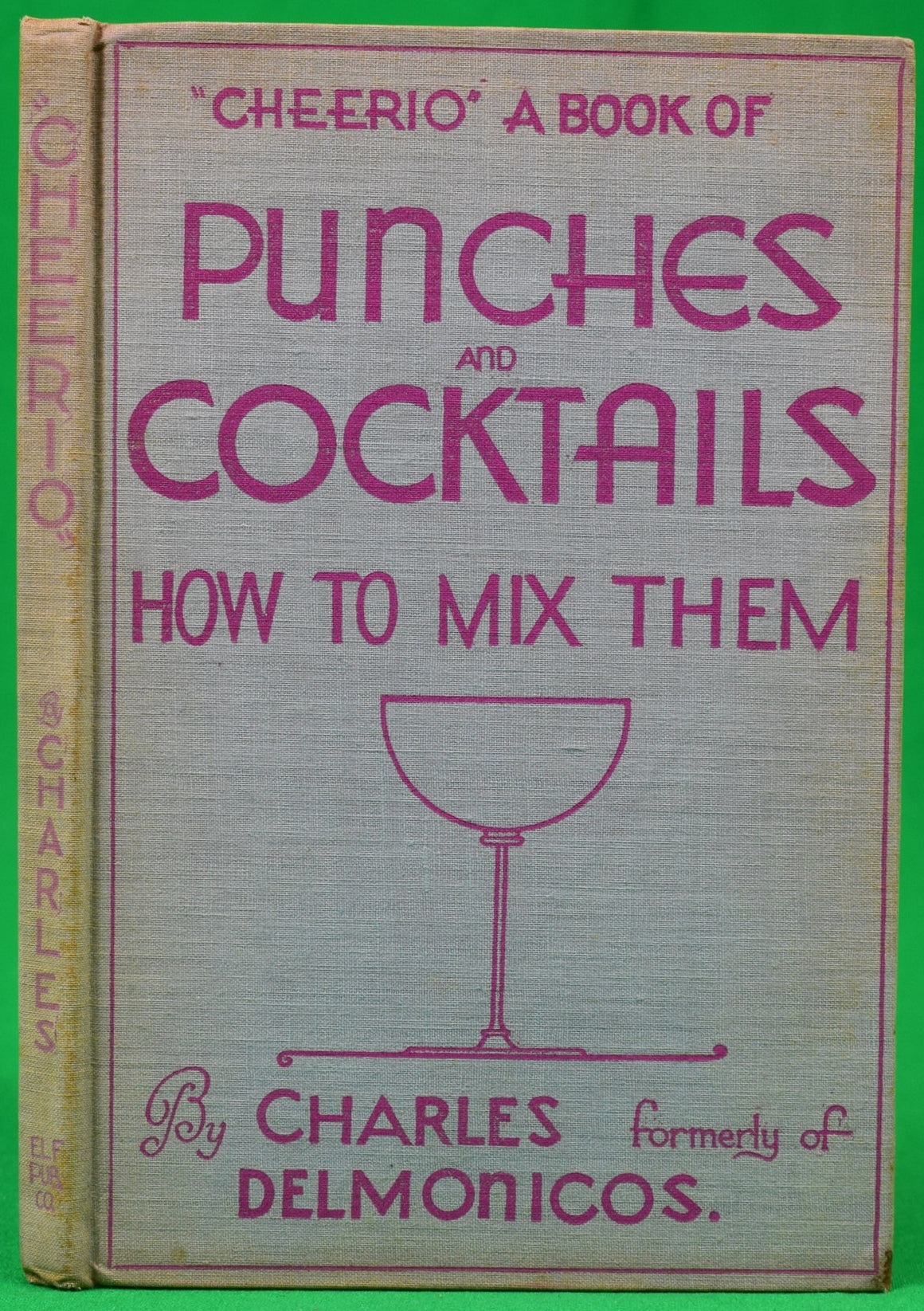 "Cheerio!: A Book Of Punches And Cocktails How To Mix Them, And Other Rare, Exquisite And Delicate Drinks Including A Chapter Of Celebrities, Their Favorite Drinks"