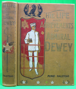 "The Life And Achievements Of Admiral Dewey: From Montpelier To Manila" 1899 HALSTEAD, Murat