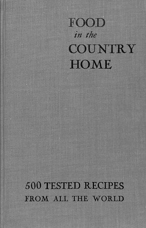 "Food In The Country Home: 500 Tested Recipes From All The World" 1936