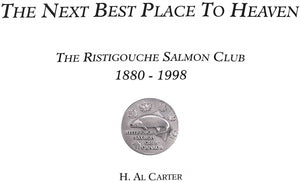 "The Next Best Place To Heaven: The Ristigouche Salmon Club 1880-1998" CARTER, H. Al