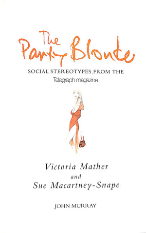 "The Party Blonde: Social Sterotypes From The Telegraph Magazine" 2001 MATHER, Victoria and MACARTNEY-SNAPE, Sue