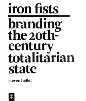 "Iron Fists Branding The 20th-Century Totalitarian State" 2008 HELLER, Steven