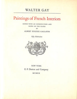 "Walter Gay Paintings Of French Interiors" 1920 GALLATIN, Albert Eugene