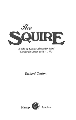 "The Squire: The Life Of George A Baird Gentleman Rider 1861-1893" 1980 ONSLOW, Richard