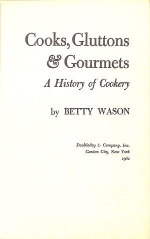 "Cooks, Gluttons & Gourmets: A History Of Cookery" 1962 WASON, Betty