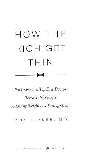 "How The Rich Get Thin: Park Avenue's Top Diet Doctor Reveals The Secrets To Losing Weight And Feeling Great" 2006 KLAUER, Jana, M.D.