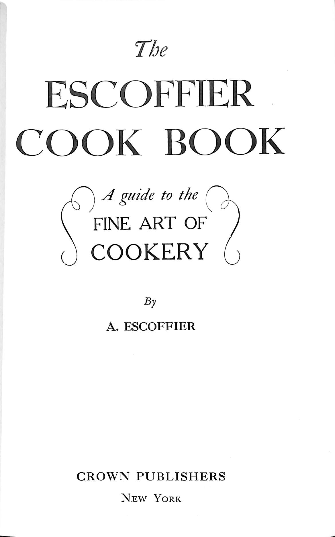 The Escoffier Cookbook and Guide to the Fine Art of Cookery: For  Connoisseurs, Chefs, Epicures Complete With 2973 Recipes