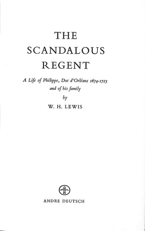 "The Scandalous Regent A Life Of Philippe, Duc, D'Orleans 1674-1723" 1961 LEWIS, W. H.