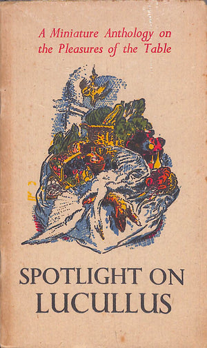 "Spotlight On Lucullus A Miniature Anthology On The Pleasures Of The Table" c1946
