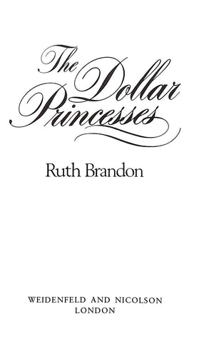 "The Dollar Princesses The American Invasion Of The European Aristocracy 1870-1914" 1980 BRANDON, Ruth