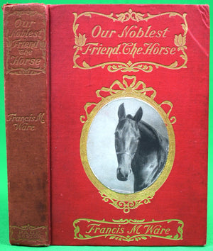 "Our Noblest Friend, The Horse" 1903 WARE, Francis M